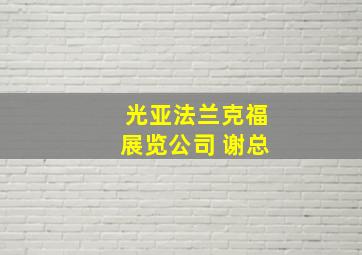 光亚法兰克福展览公司 谢总